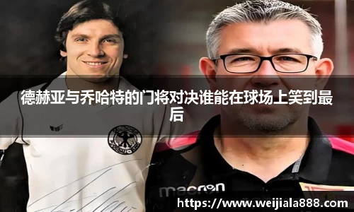 德赫亚与乔哈特的门将对决谁能在球场上笑到最后